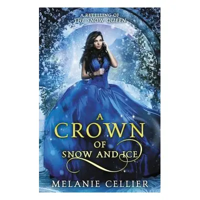 "A Crown of Snow and Ice: A Retelling of The Snow Queen" - "" ("Cellier Melanie")