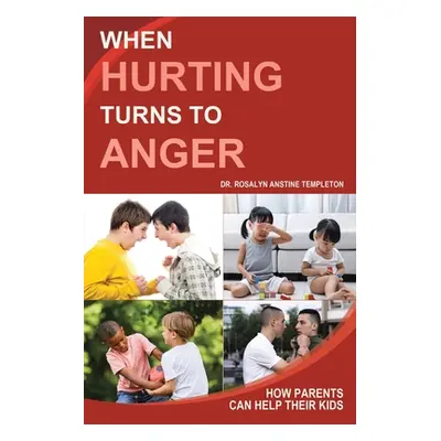 "When Hurting Turns to Anger: How Parents Can Help Their Kids" - "" ("Templeton Rosalyn Anstine"