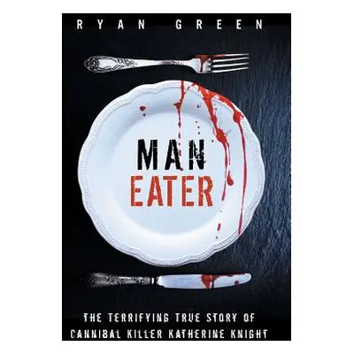 "Man-Eater: The Terrifying True Story of Cannibal Killer Katherine Knight" - "" ("Green Ryan")