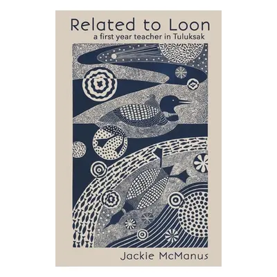 "Related to Loon: a first year teacher in Tuluksak" - "" ("McManus Jackie")