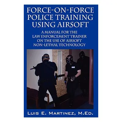 "Force-On-Force Police Training Using Airsoft: A manual for the law enforcement trainer on the u