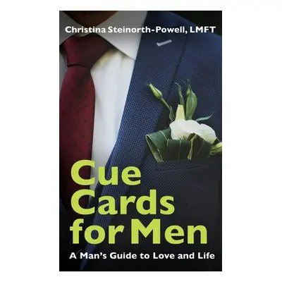 "Cue Cards for Men: A Man's Guide to Love and Life" - "" ("Steinorth-Powell Lmft Christina")