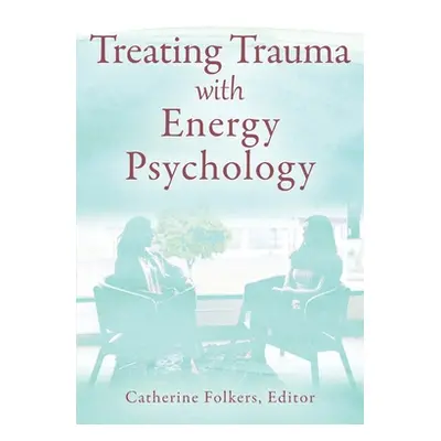 "Treating Trauma with Energy Psychology" - "" ("Folkers Catherine")