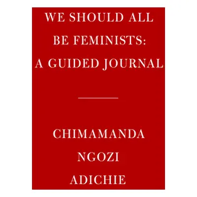 "We Should All Be Feminists: A Guided Journal" - "" ("Adichie Chimamanda Ngozi")