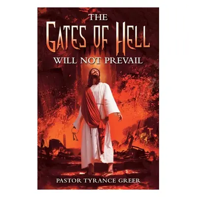 "The Gates of Hell Will Not Prevail" - "" ("Greer Pastor Tyrance")