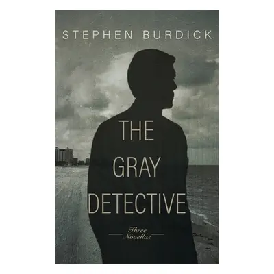 "The Gray Detective: Three Crime Novellas" - "" ("Burdick Stephen")