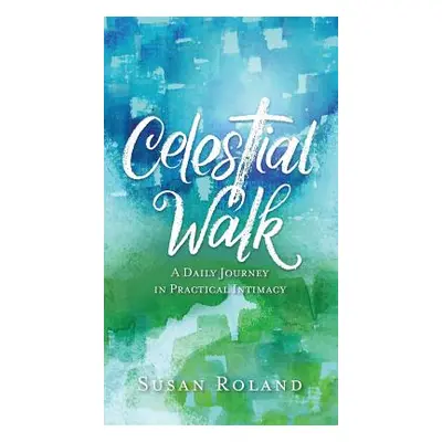 "Celestial Walk: A Daily Journey in Practical Intimacy" - "" ("Roland Susan")