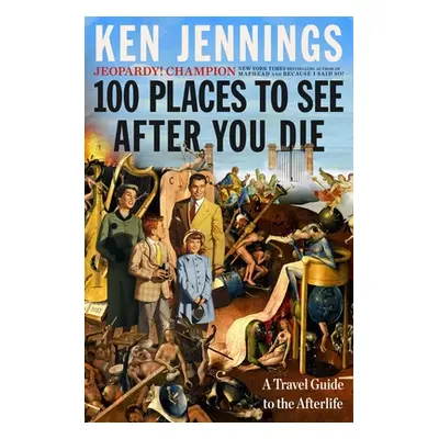 "100 Places to See After You Die: A Travel Guide to the Afterlife" - "" ("Jennings Ken")