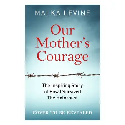 "Mother's Courage" - "How I survived the Holocaust - a remarkable story of bravery, kindness and