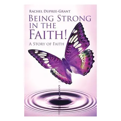 "Being Strong in the Faith! a Story of Faith" - "" ("Dupree Grant Rachel")