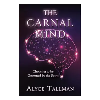 "The Carnal Mind: Choosing to be Governed by the Spirit" - "" ("Tallman Alyce")