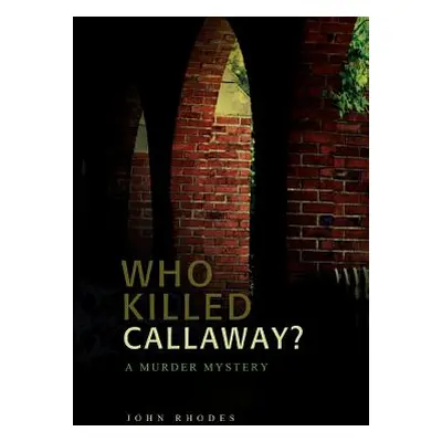 "Who Killed Callaway?: A Murder Mystery" - "" ("Rhodes John")