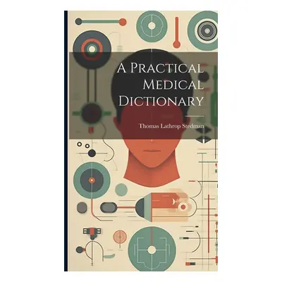 "A Practical Medical Dictionary" - "" ("Stedman Thomas Lathrop")