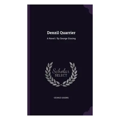 "Denzil Quarrier: A Novel / By George Gissing" - "" ("Gissing George")