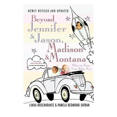 "Beyond Jennifer & Jason, Madison & Montana: What to Name Your Baby Now" - "" ("Rosenkrantz Lind