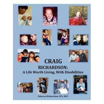 "Craig Richardson: A Life Worth Living, with Disabilities" - "" ("Richardson Bsn Rebecca")