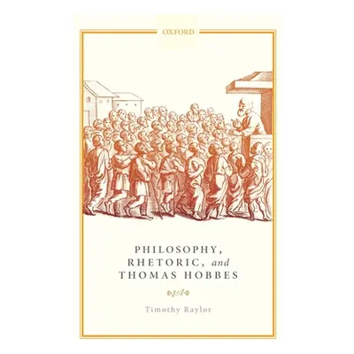 "Philosophy, Rhetoric, and Thomas Hobbes" - "" ("Raylor Timothy")