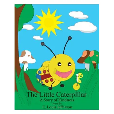 "The Little Caterpillar-A Story of Kindness" - "" ("Jefferson E. Louis")