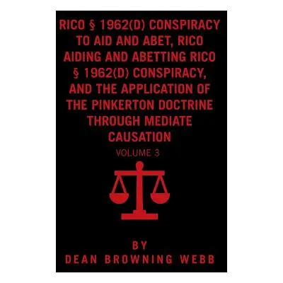 "RICO Conspiracy Law and the Pinkerton Doctrine: Volume 3" - "" ("Webb Dean Browning")