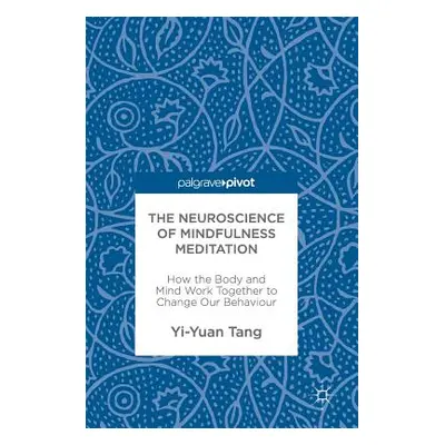 "The Neuroscience of Mindfulness Meditation: How the Body and Mind Work Together to Change Our B