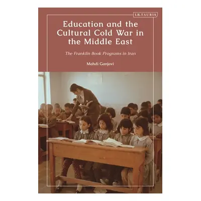 "Education and the Cultural Cold War in the Middle East: The Franklin Book Programs in Iran" - "