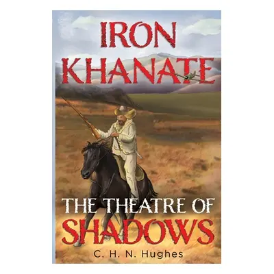 "Iron Khanate The Theatre of Shadows" - "" ("Hughes C. H. N.")