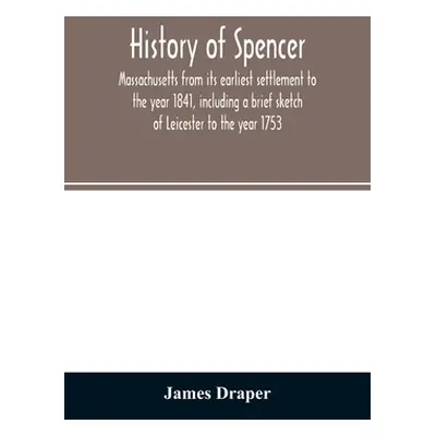 "History of Spencer, Massachusetts from its earliest settlement to the year 1841, including a br