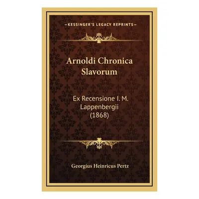 "Arnoldi Chronica Slavorum: Ex Recensione I. M. Lappenbergii (1868)" - "" ("Pertz Georgius Heinr