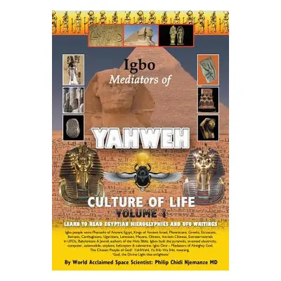 "Igbo Mediators of Yahweh Culture of Life: Volume 1: Learn to Read Egyptian Hieroglyphs and UFO 