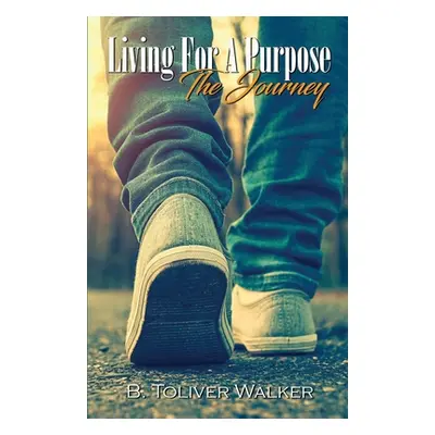 "Living For A Purpose: The Journey" - "" ("Walker B. Toliver")