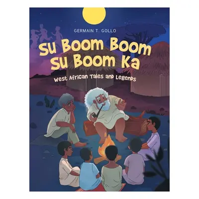 "Su Boom Boom Su Boom Ka: West African Tales and Legends" - "" ("Gollo Germain T.")