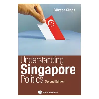 "Understanding Singapore Politics (Second Edition)" - "" ("Singh Bilveer")