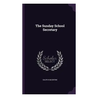 "The Sunday School Secretary" - "" ("McEntire Ralph N.")