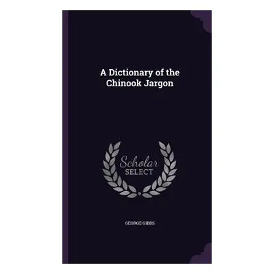 "A Dictionary of the Chinook Jargon" - "" ("Gibbs George")