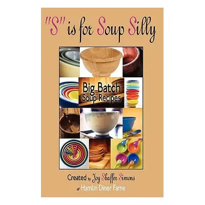 "S is for Soup Silly: Big Batch Soup Recipes" - "" ("Simons Joy Shaffer")