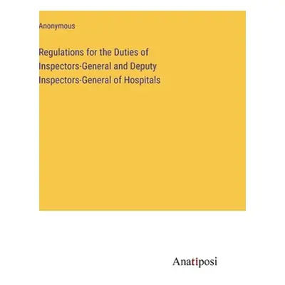 "Regulations for the Duties of Inspectors-General and Deputy Inspectors-General of Hospitals" - 