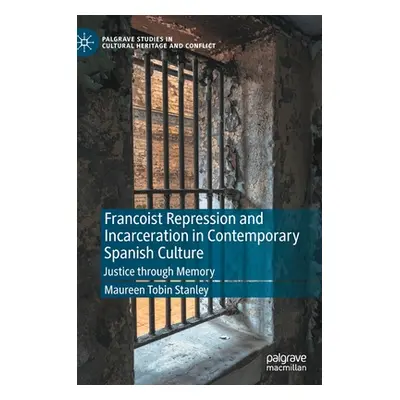 "Francoist Repression and Incarceration in Contemporary Spanish Culture: Justice Through Memory"