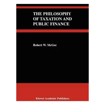 "The Philosophy of Taxation and Public Finance" - "" ("McGee Robert W.")