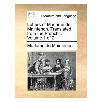 "Letters of Madame de Maintenon. Translated from the French. ... Volume 1 of 2" - "" ("Maintenon