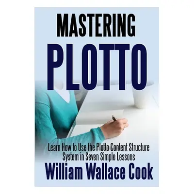 "Mastering Plotto: Learn How to Use the Plotto Content Structure System in Seven Simple Lessons"