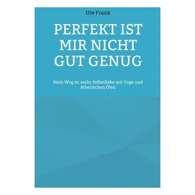 "Perfekt ist mir nicht gut genug: Mein Weg zu mehr Selbstliebe mit Yoga und therischen len" - ""