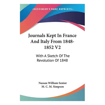 "Journals Kept In France And Italy From 1848-1852 V2: With A Sketch Of The Revolution Of 1848" -