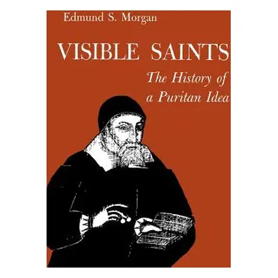 "Visible Saints: The History of a Puritan Idea" - "" ("Morgan Edmund")