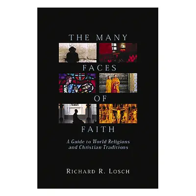 "The Many Faces of Faith: A Guide to World Religions and Christian Traditions" - "" ("Losch Rich