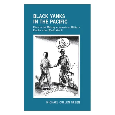 "Black Yanks in the Pacific: Race in the Making of American Military Empire After World War II" 