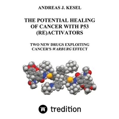 "The Potential Healing of Cancer with P53 (Re)Activators: Two New Drugs Exploiting Cancer's Warb