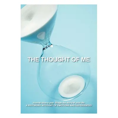 "The Thought of Me: Journal Once a Year. Shape the Story of Your Life: A Recorded Account of Emo