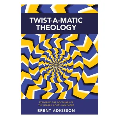 "Twist-A-Matic Theology: Exploring the Doctrines of the Hebrew Roots Movement" - "" ("Adkisson B