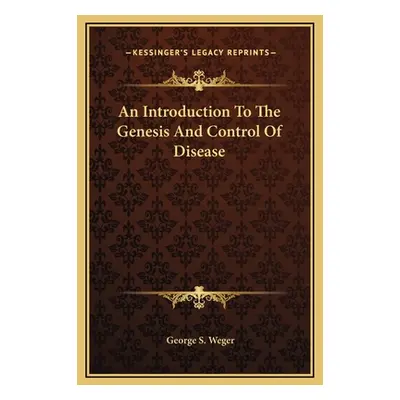 "An Introduction To The Genesis And Control Of Disease" - "" ("Weger George S.")