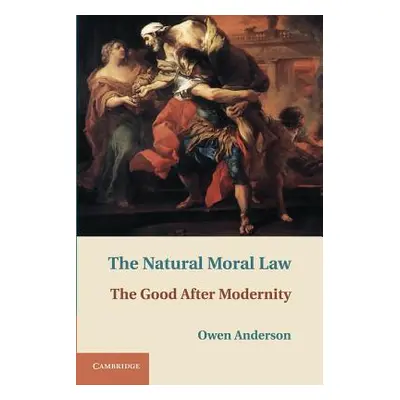 "The Natural Moral Law: The Good After Modernity" - "" ("Anderson Owen")